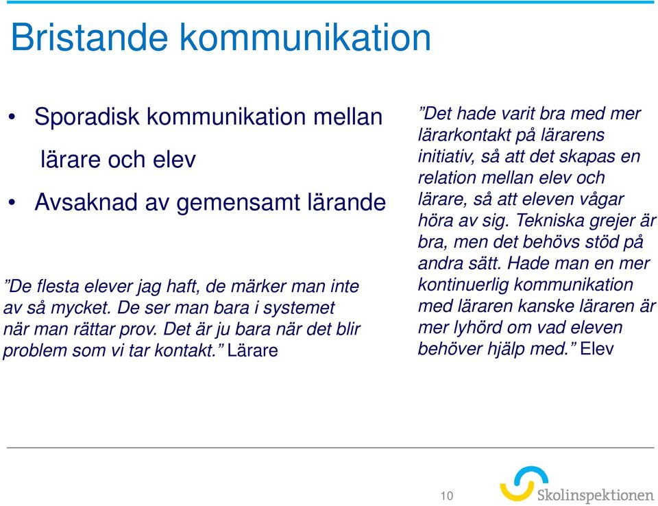 Lärare Det hade varit bra med mer lärarkontakt på lärarens initiativ, så att det skapas en relation mellan elev och lärare, så att eleven vågar höra av