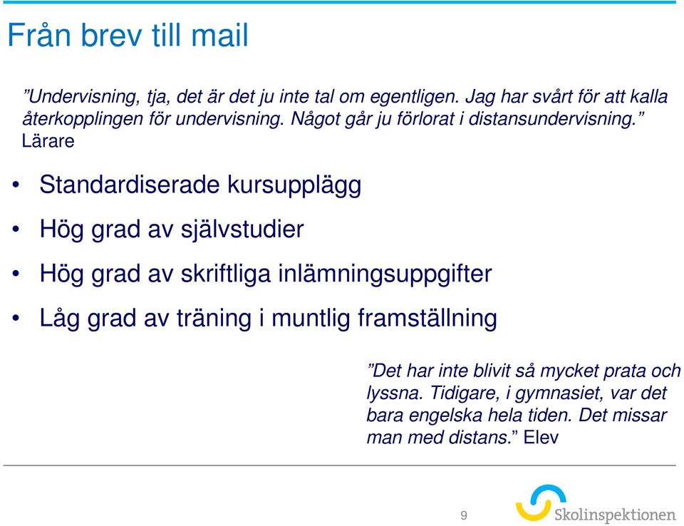 Lärare Standardiserade kursupplägg Hög grad av självstudier Hög grad av skriftliga inlämningsuppgifter Låg grad av