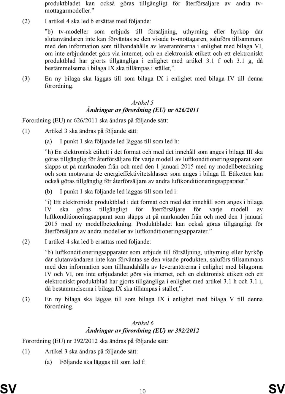 tillsammans med den information som tillhandahålls av leverantörerna i enlighet med bilaga VI, om inte erbjudandet görs via internet, och en elektronisk etikett och ett elektroniskt produktblad har