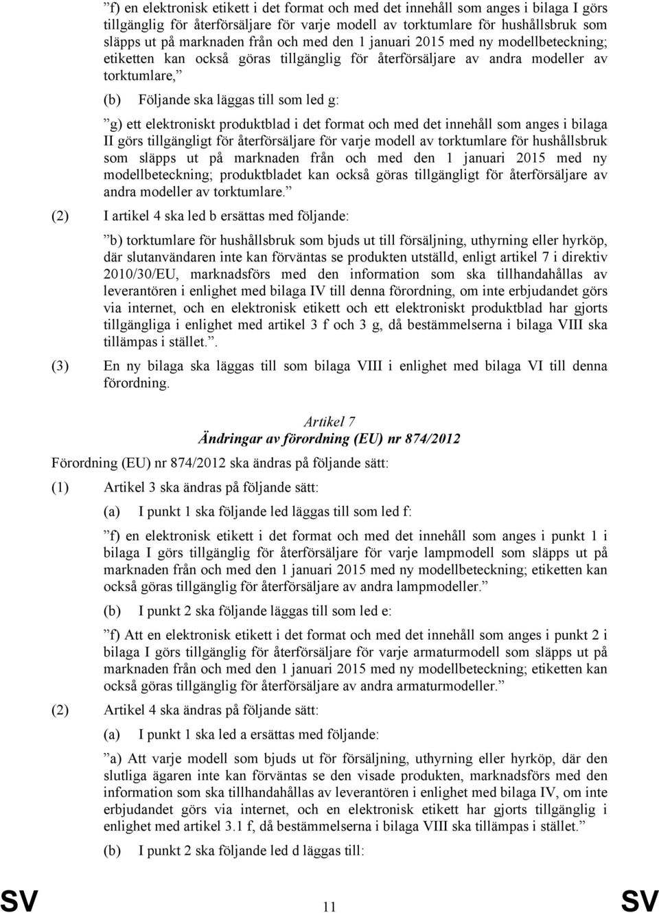 elektroniskt produktblad i det format och med det innehåll som anges i bilaga II görs tillgängligt för återförsäljare för varje modell av torktumlare för hushållsbruk som släpps ut på marknaden från