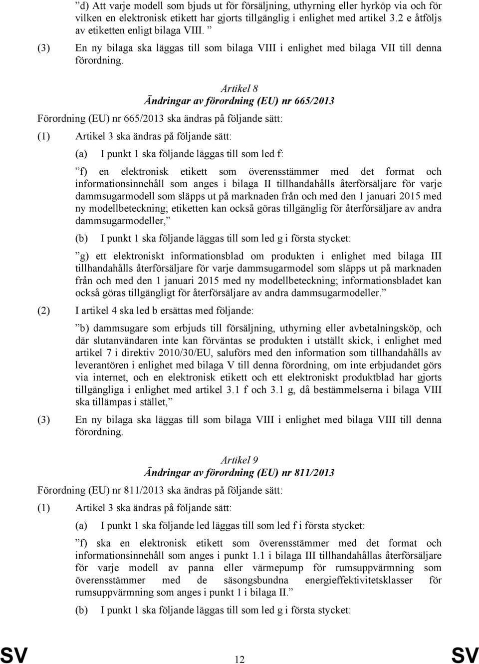 (3) En ny bilaga ska läggas till som bilaga VIII i enlighet med bilaga VII till denna Artikel 8 Ändringar av förordning (EU) nr 665/2013 Förordning (EU) nr 665/2013 ska ändras på följande sätt: (a) I