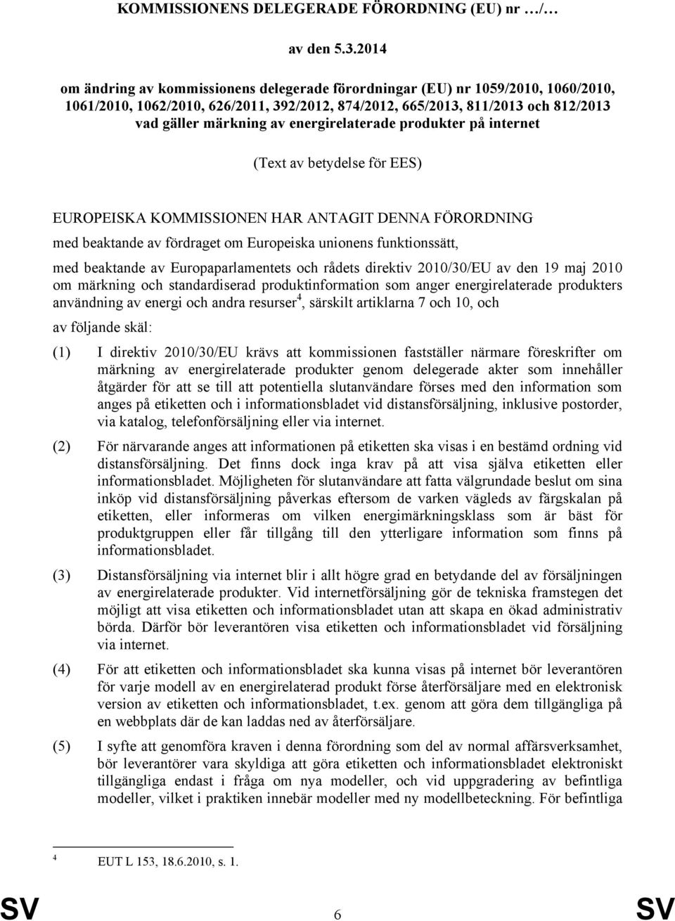 energirelaterade produkter på internet (Text av betydelse för EES) EUROPEISKA KOMMISSIONEN HAR ANTAGIT DENNA FÖRORDNING med beaktande av fördraget om Europeiska unionens funktionssätt, med beaktande