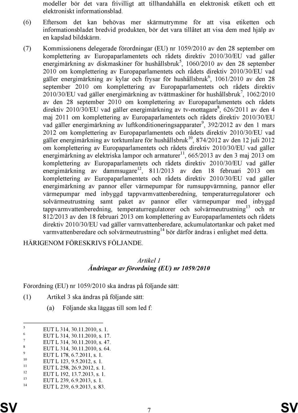 (7) Kommissionens delegerade förordningar (EU) nr 1059/2010 av den 28 september om komplettering av Europaparlamentets och rådets direktiv 2010/30/EU vad gäller energimärkning av diskmaskiner för