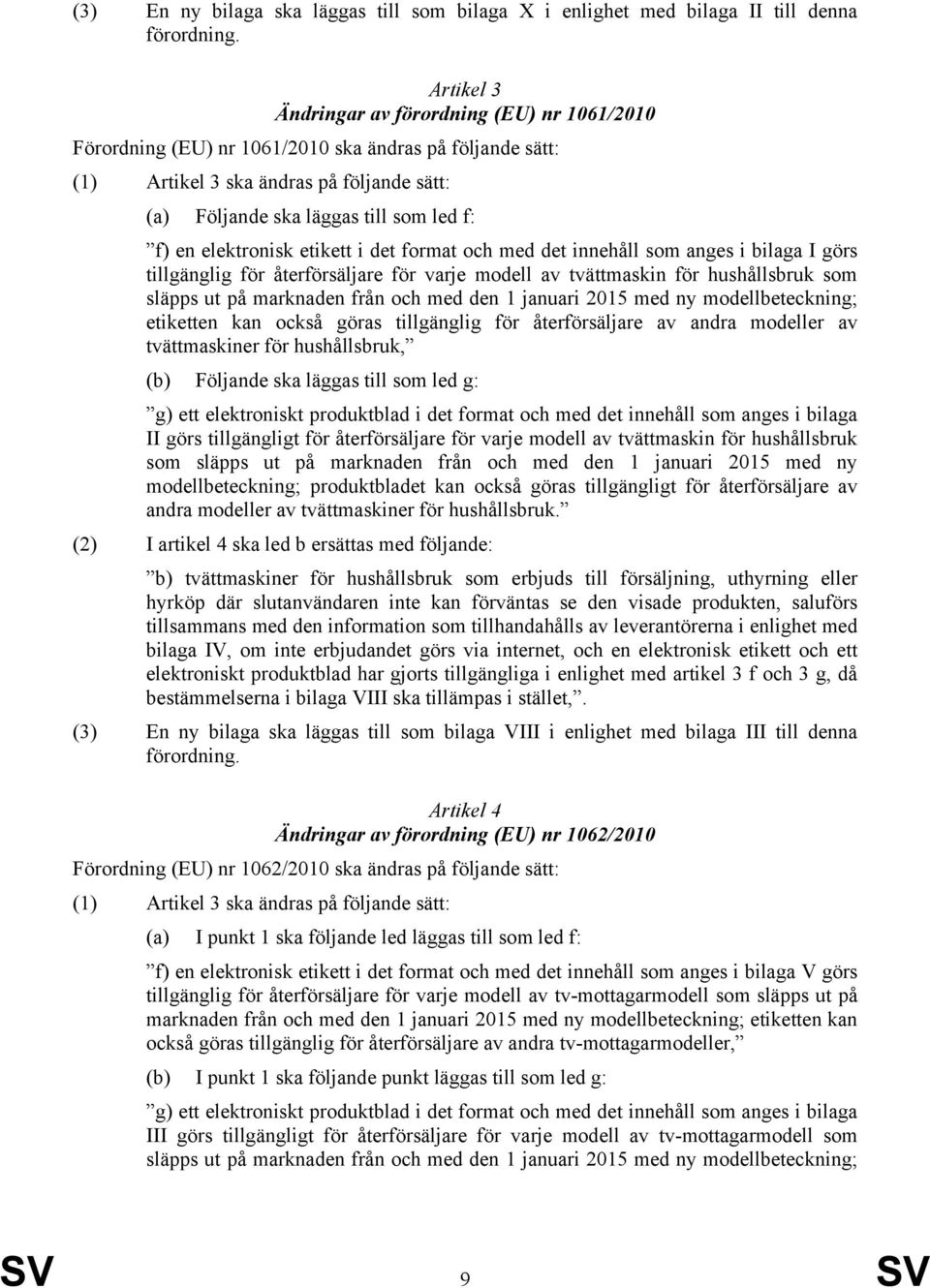 hushållsbruk som släpps ut på marknaden från och med den 1 januari 2015 med ny modellbeteckning; etiketten kan också göras tillgänglig för återförsäljare av andra modeller av tvättmaskiner för