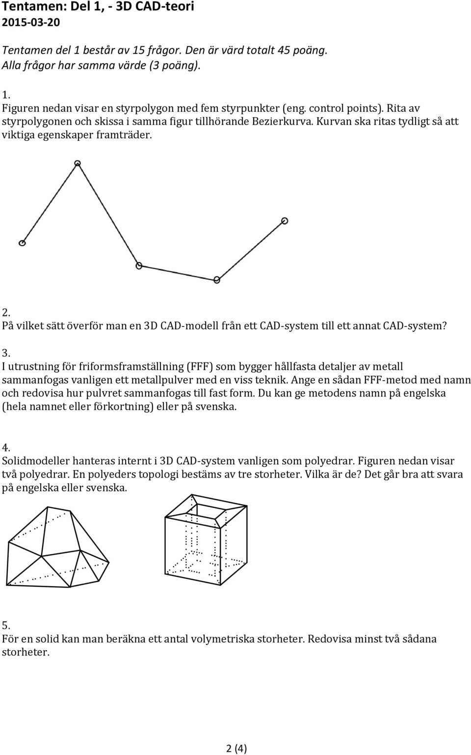 På vilket sätt överför man en 3D CAD-modell från ett CAD-system till ett annat CAD-system? 3. I utrustning för friformsframställning (FFF) som bygger hållfasta detaljer av metall sammanfogas vanligen ett metallpulver med en viss teknik.