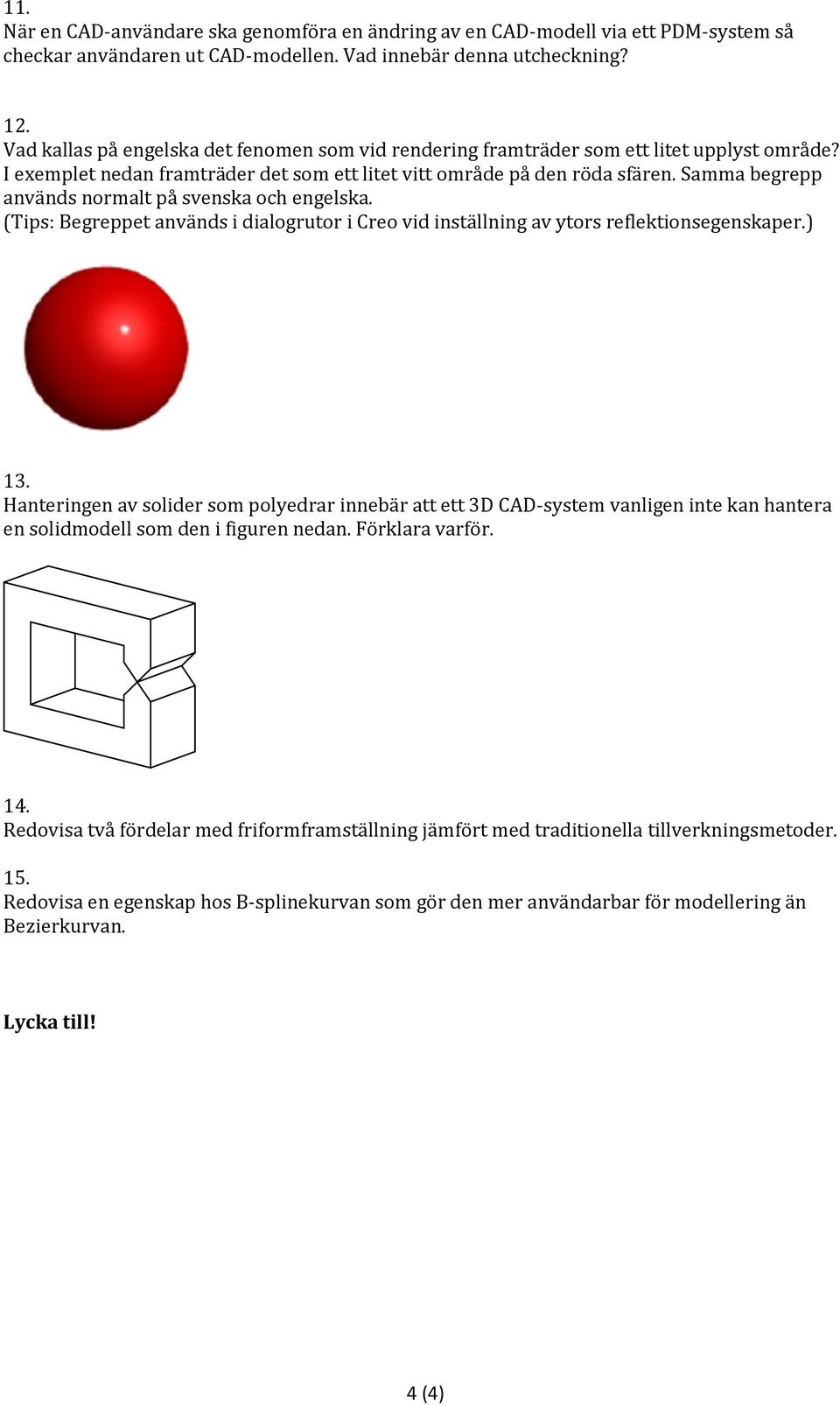 Samma begrepp används normalt på svenska och engelska. (Tips: Begreppet används i dialogrutor i Creo vid inställning av ytors reflektionsegenskaper.) 13.