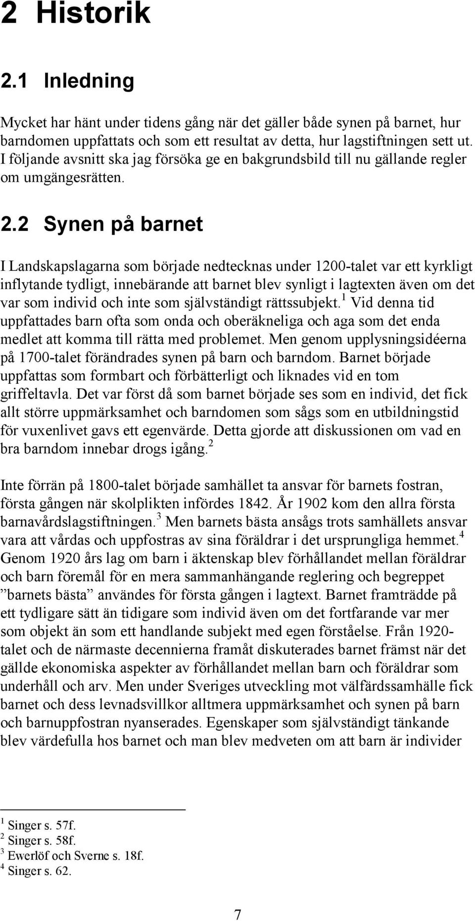 2 Synen på barnet I Landskapslagarna som började nedtecknas under 1200-talet var ett kyrkligt inflytande tydligt, innebärande att barnet blev synligt i lagtexten även om det var som individ och inte