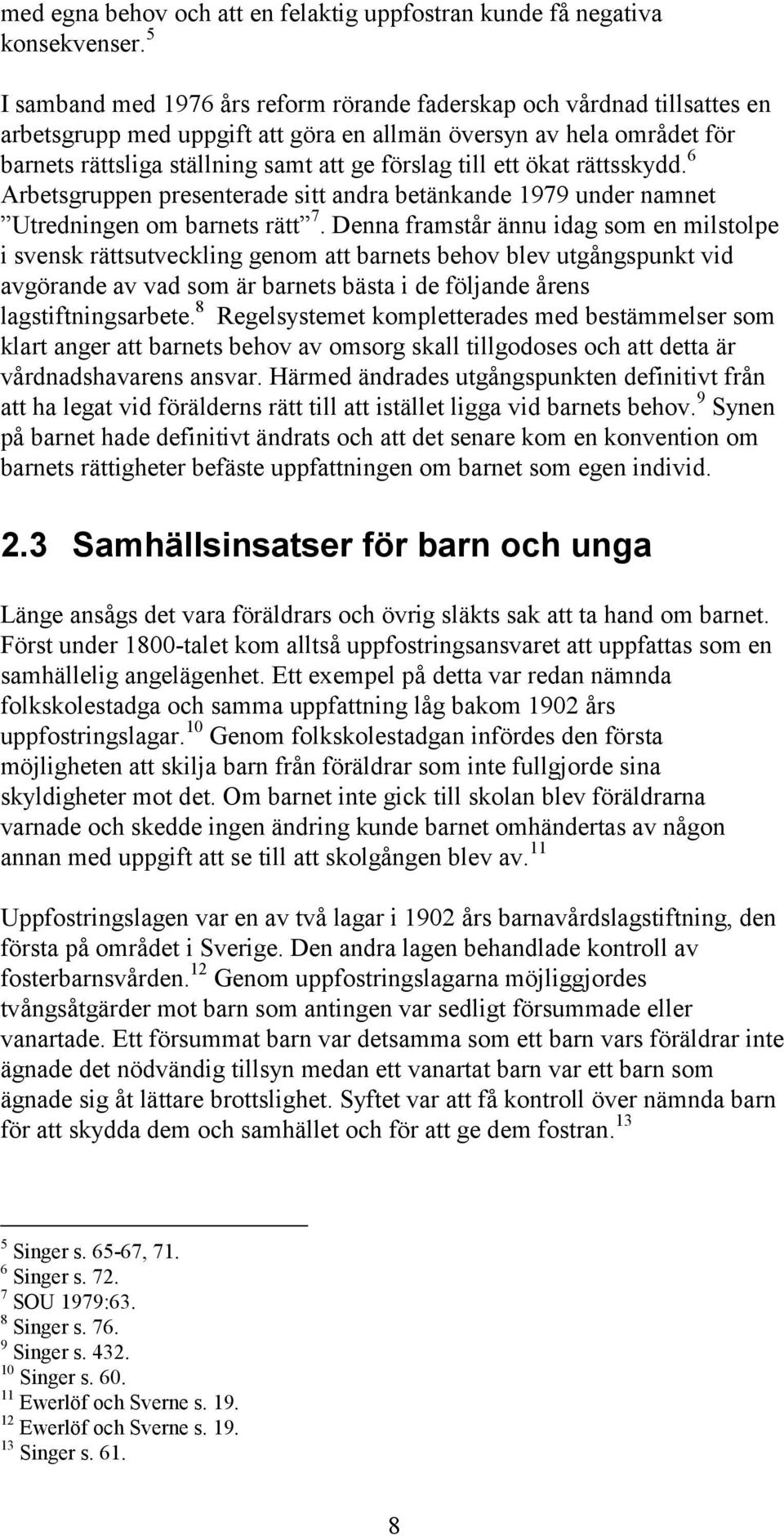 ett ökat rättsskydd. 6 Arbetsgruppen presenterade sitt andra betänkande 1979 under namnet Utredningen om barnets rätt 7.