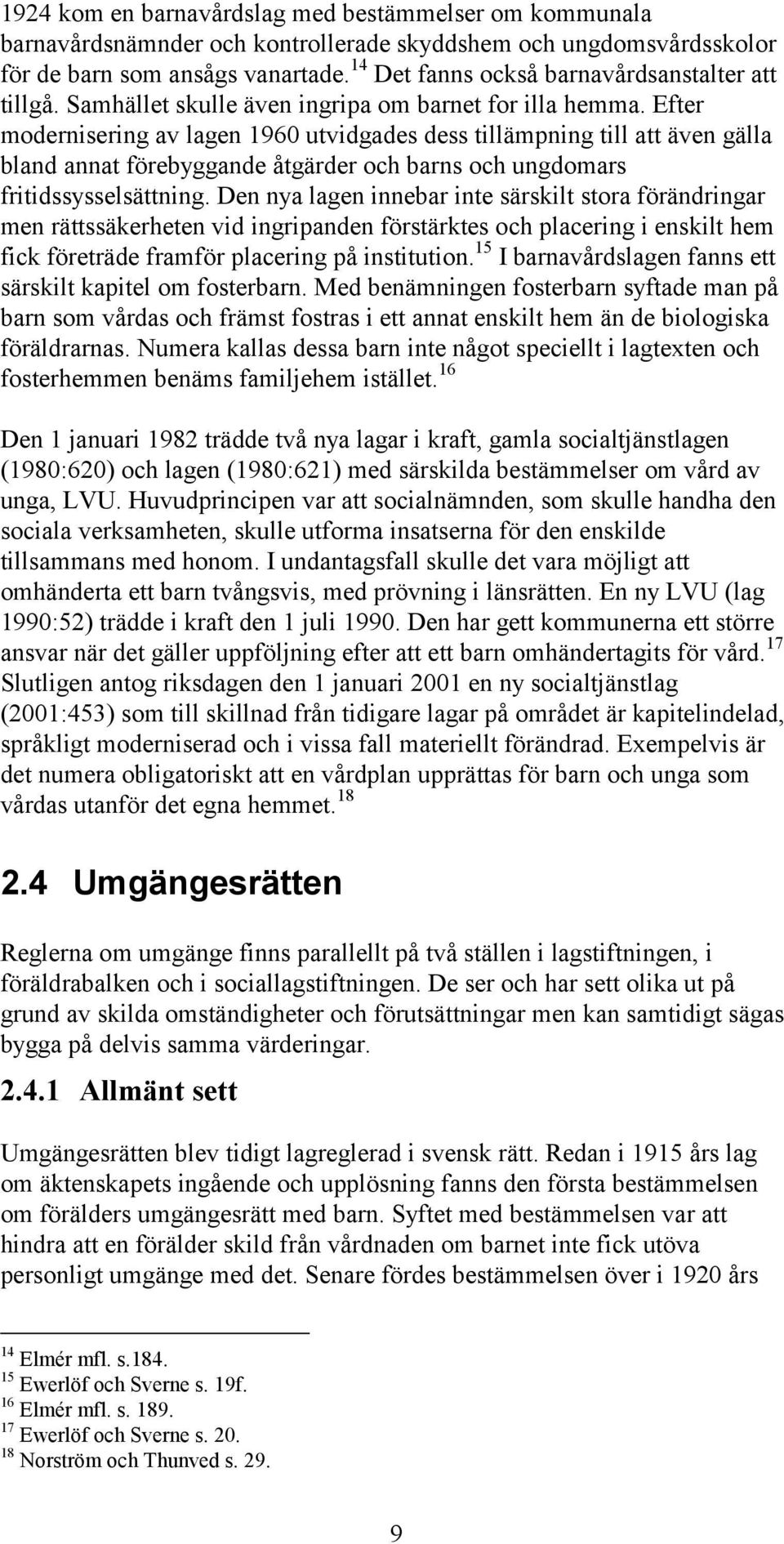 Efter modernisering av lagen 1960 utvidgades dess tillämpning till att även gälla bland annat förebyggande åtgärder och barns och ungdomars fritidssysselsättning.