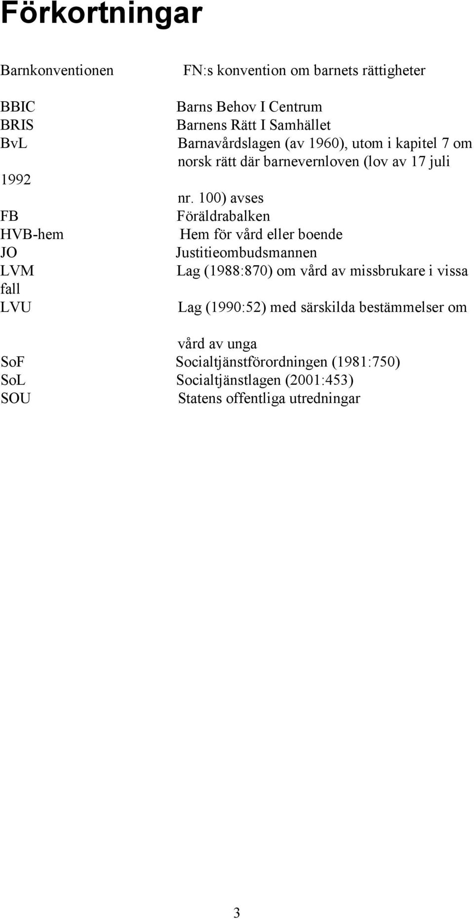 100) avses FB Föräldrabalken HVB-hem Hem för vård eller boende JO Justitieombudsmannen LVM Lag (1988:870) om vård av missbrukare i vissa