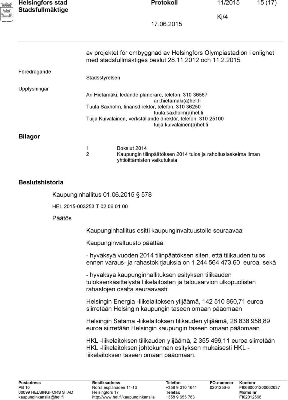 fi Bilagor 1 Bokslut 2014 2 Kaupungin tilinpäätöksen 2014 tulos ja rahoituslaskelma ilman yhtiöittämisten vaikutuksia Beslutshistoria Kaupunginhallitus 01.06.