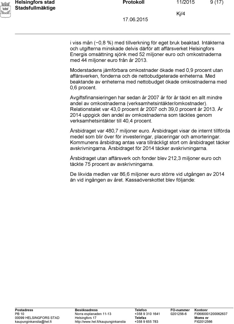 Moderstadens jämförbara omkostnader ökade med 0,9 procent utan affärsverken, fonderna och de nettobudgeterade enheterna. Med beaktande av enheterna med nettobudget ökade omkostnaderna med 0,6 procent.