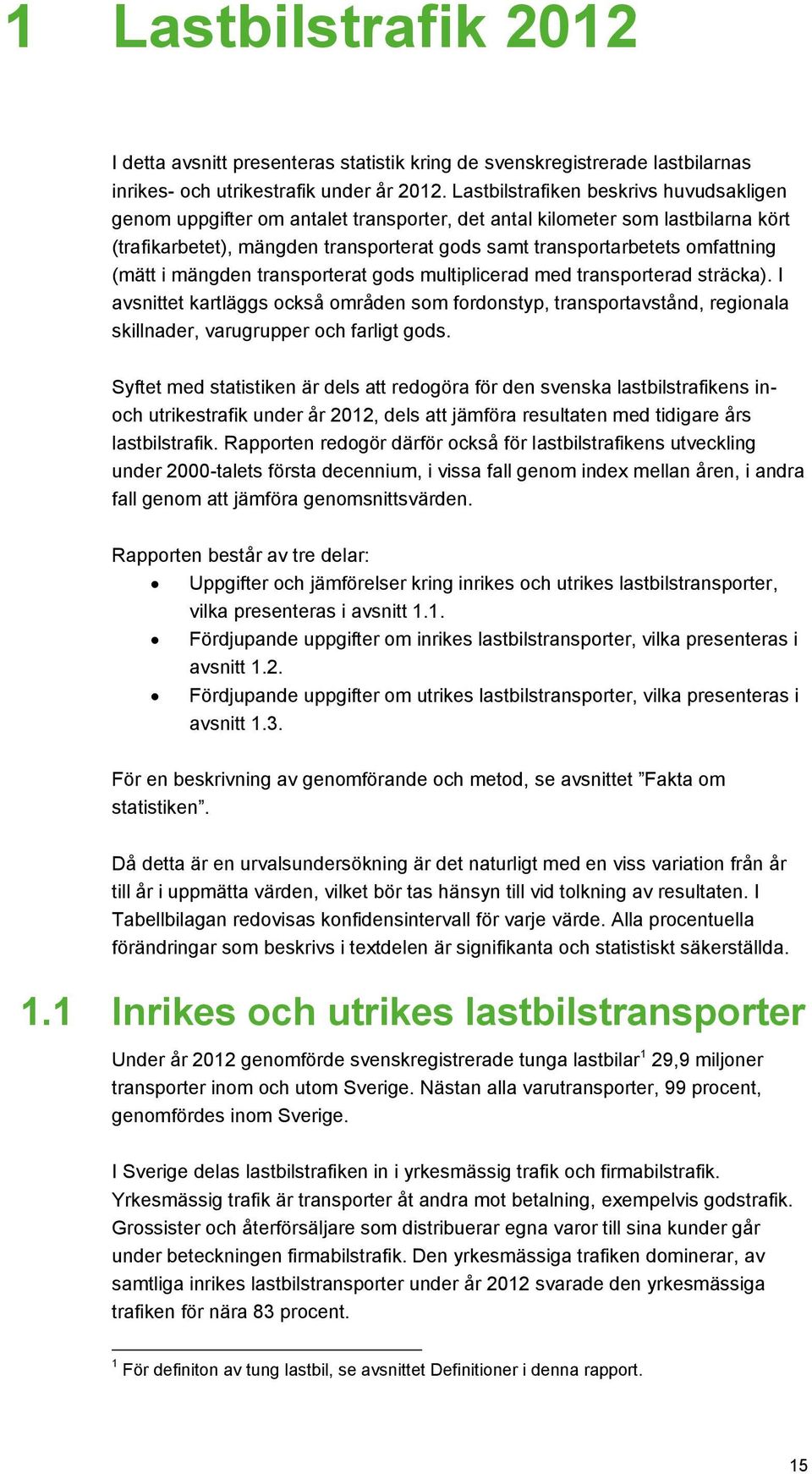 (mätt i mängden transporterat gods multiplicerad med transporterad sträcka). I avsnittet kartläggs också områden som fordonstyp, transportavstånd, regionala skillnader, varugrupper och farligt gods.