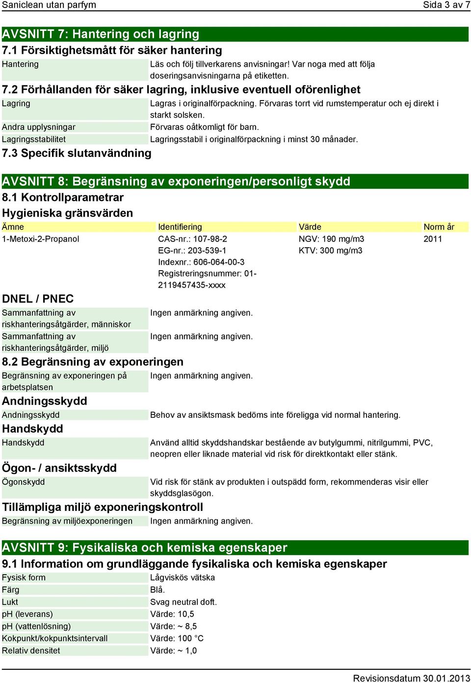 3 Specifik slutanvändning Lagras i originalförpackning. Förvaras torrt vid rumstemperatur och ej direkt i starkt solsken. Förvaras oåtkomligt för barn.