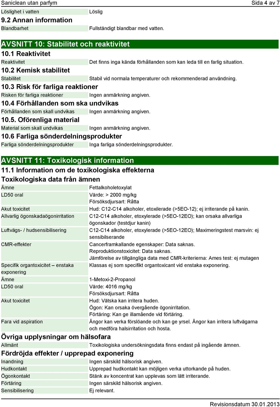 Oförenliga material Material som skall undvikas 10.6 Farliga sönderdelningsprodukter Farliga sönderdelningsprodukter Inga farliga sönderdelningsprodukter. AVSNITT 11: Toxikologisk information 11.