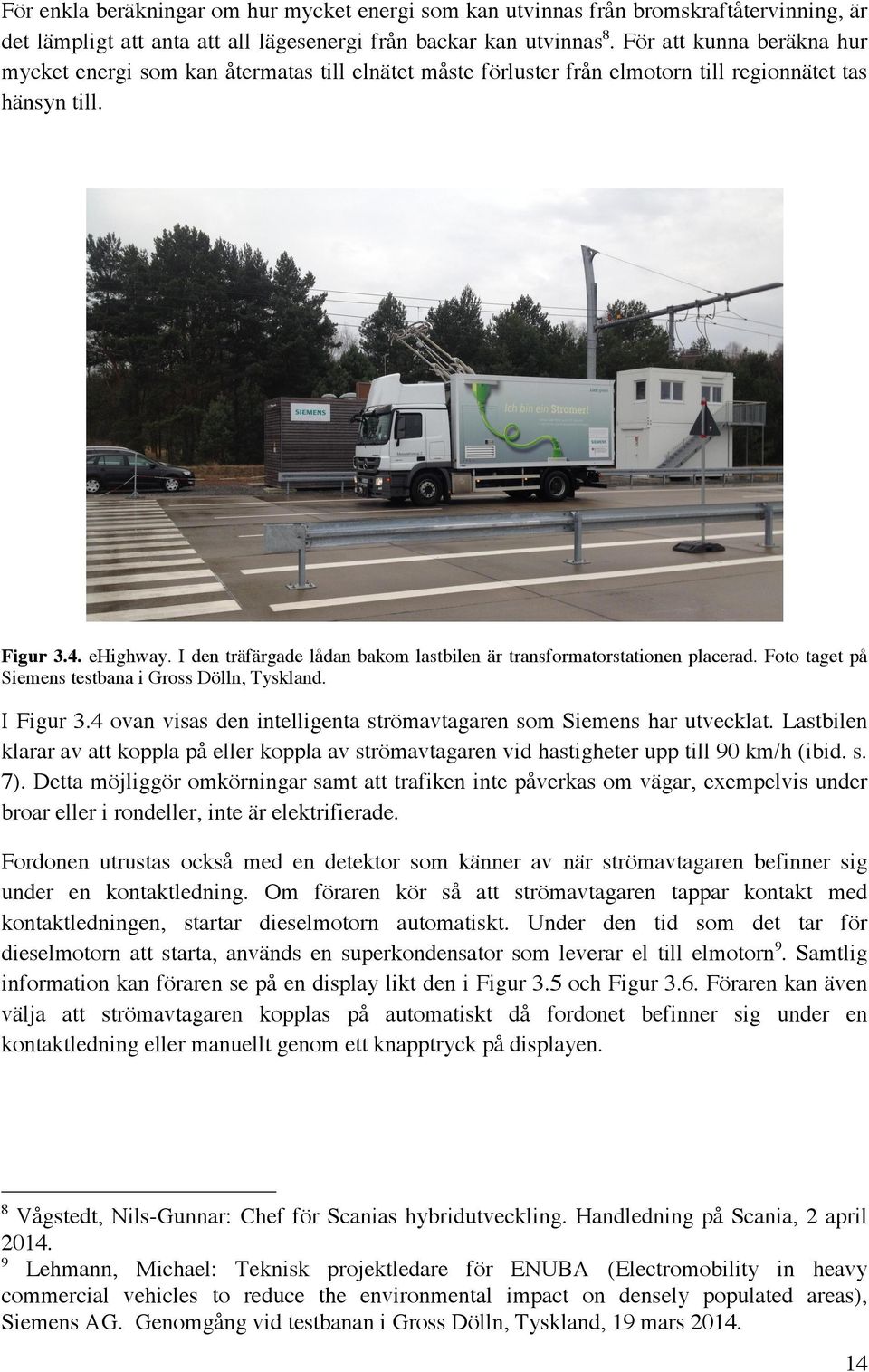 I den träfärgade lådan bakom lastbilen är transformatorstationen placerad. Foto taget på Siemens testbana i Gross Dölln, Tyskland. I Figur 3.