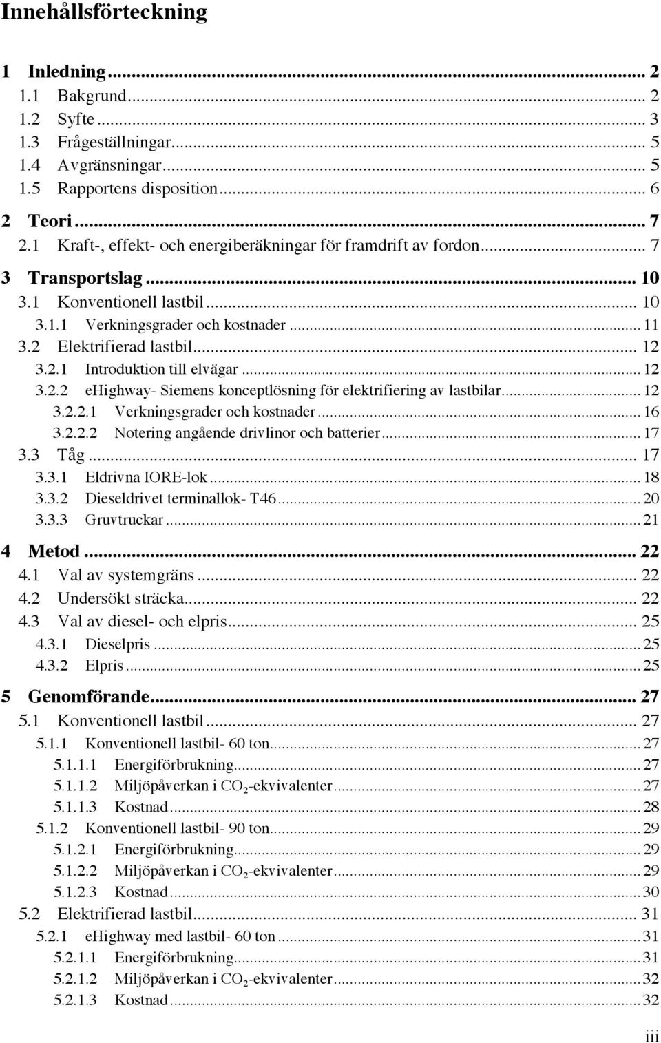 .. 12! 3.2.2.1! Verkningsgrader och kostnader... 16! 3.2.2.2! Notering angående drivlinor och batterier... 17! 3.3! Tåg... 17! 3.3.1! Eldrivna IORE-lok... 18! 3.3.2! Dieseldrivet terminallok- T46... 20!