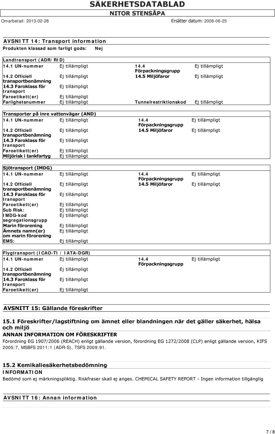 5 Miljöfaror transportbenämning 14.3 Faroklass för transport Faroetikett(er) Miljörisk i tankfartyg Sjötransport (IMDG) 14.1 UN-nummer 14.4 Förpackningsgrupp 14.2 Officiell 14.