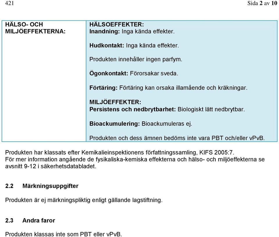 Produkten och dess ämnen bedöms inte vara PBT och/eller vpvb. Produkten har klassats efter Kemikalieinspektionens författningssamling, KIFS 2005:7.