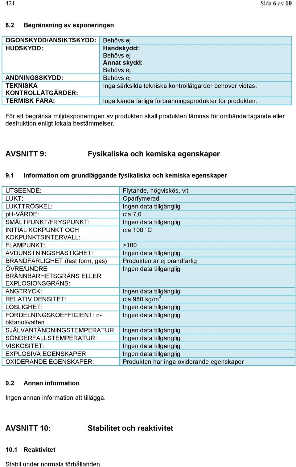 tekniska kontrollåtgärder behöver vidtas. Inga kända farliga förbränningsprodukter för produkten.