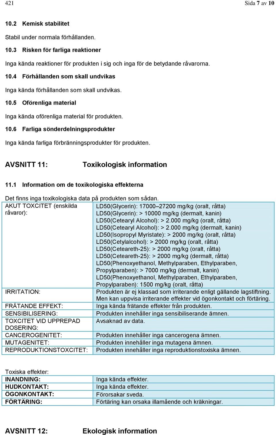 AVSNITT 11: Toxikologisk information 11.1 Information om de toxikologiska effekterna Det finns inga toxikologiska data på produkten som sådan.