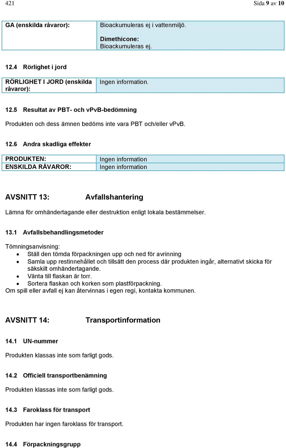 5 Resultat av PBT- och vpvb-bedömning Produkten och dess ämnen bedöms inte vara PBT och/eller vpvb. 12.