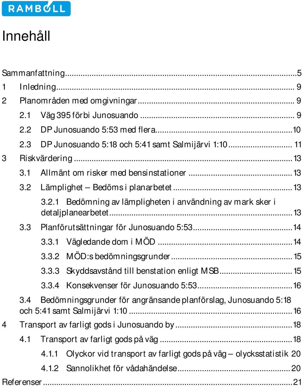 Lämplighet Bedöms i planarbetet... 13 3.2.1 Bedömning av lämpligheten i användning av mark sker i detaljplanearbetet... 13 3.3 Planförutsättningar för Junosuando 5:53... 14 3.3.1 Vägledande dom i MÖD.