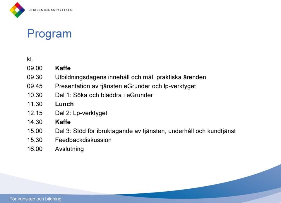 30 Del 1: Söka och bläddra i egrunder 11.30 Lunch 12.15 Del 2: Lp-verktyget 14.