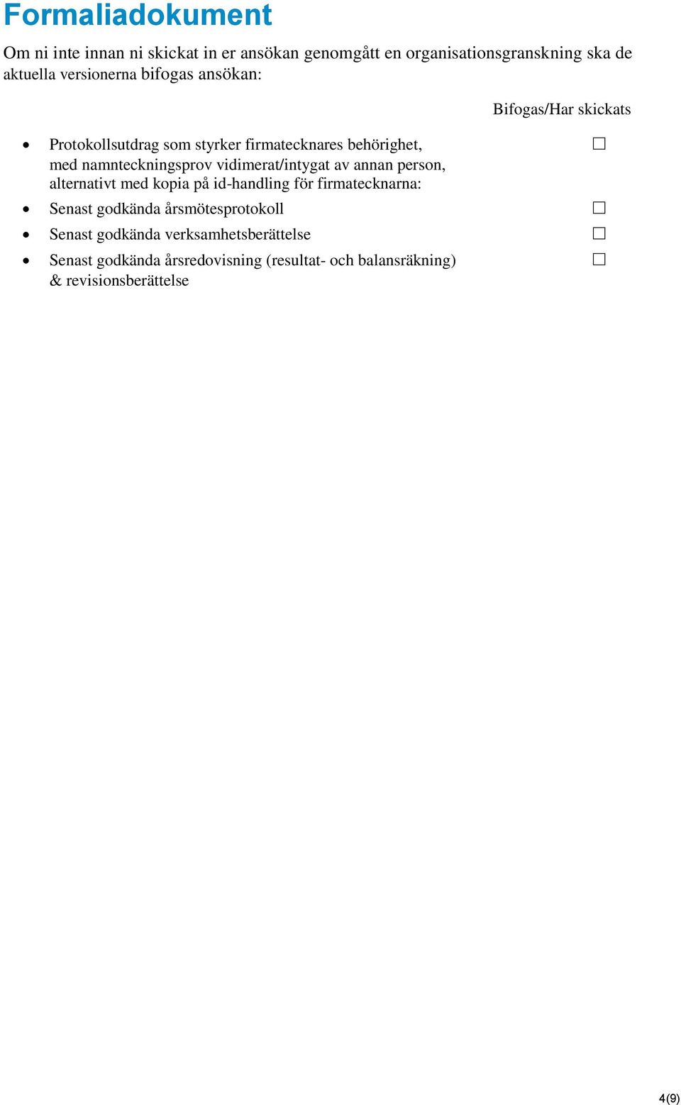 namnteckningsprov vidimerat/intygat av annan person, alternativt med kopia på id-handling för firmatecknarna: Senast
