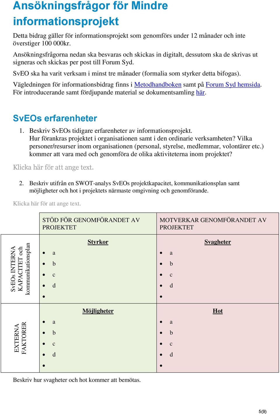 SvEO ska ha varit verksam i minst tre månader (formalia som styrker detta bifogas). Vägledningen för informationsbidrag finns i Metodhandboken samt på Forum Syd hemsida.