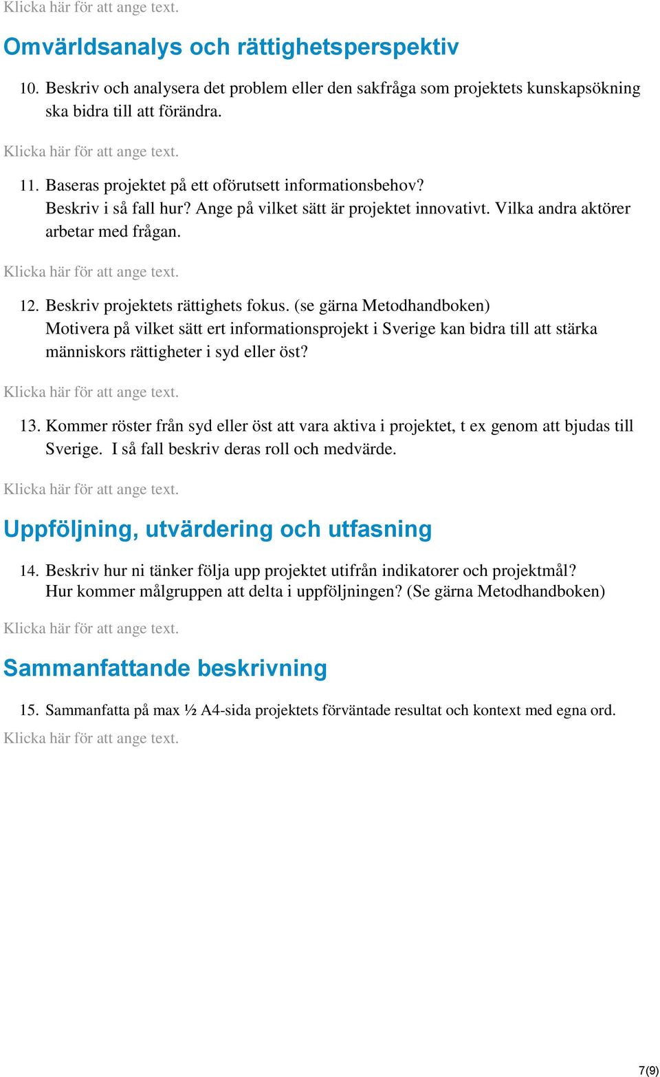 Beskriv projektets rättighets fokus. (se gärna Metodhandboken) Motivera på vilket sätt ert informationsprojekt i Sverige kan bidra till att stärka människors rättigheter i syd eller öst? 13.