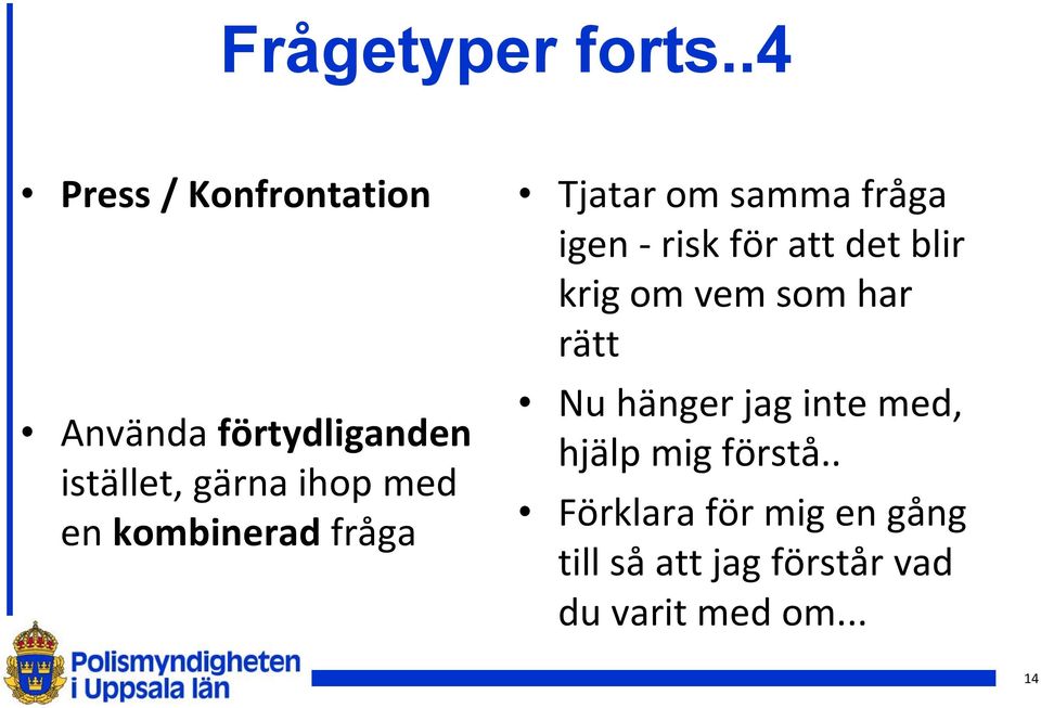 kombinerad fråga Tjatar om samma fråga igen - risk för att det blir krig om