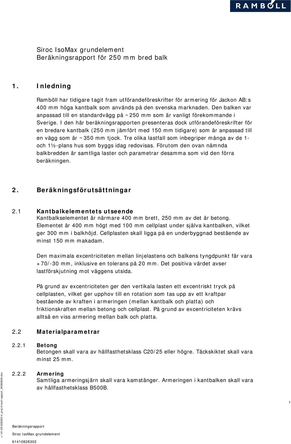 Den balken var anpassad till en standardvägg på ~250 mm som är vanligt förekommande i Sverige.