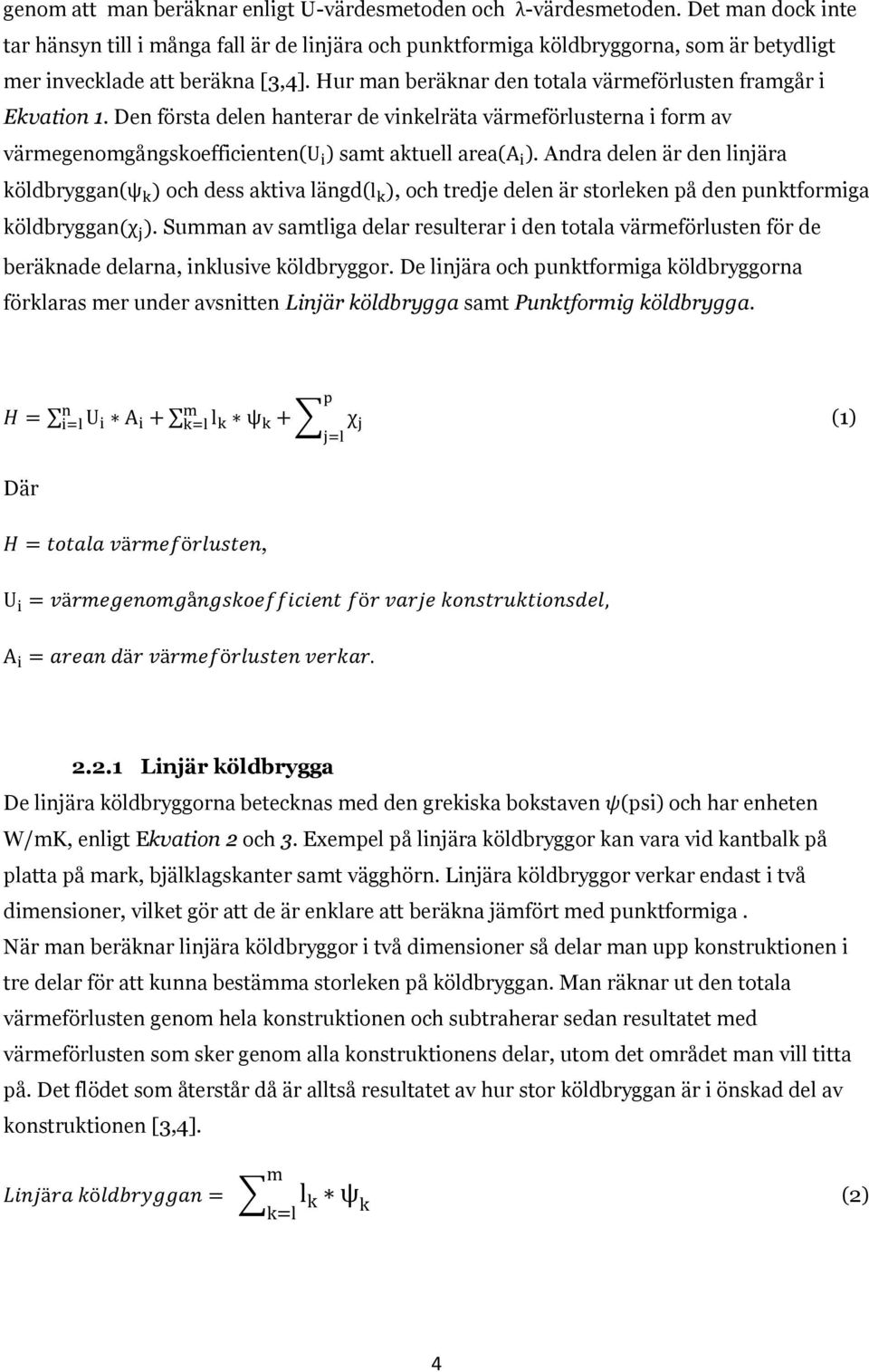 Hur man beräknar den totala värmeförlusten framgår i Ekvation 1. Den första delen hanterar de vinkelräta värmeförlusterna i form av värmegenomgångskoefficienten( ) samt aktuell area( ).