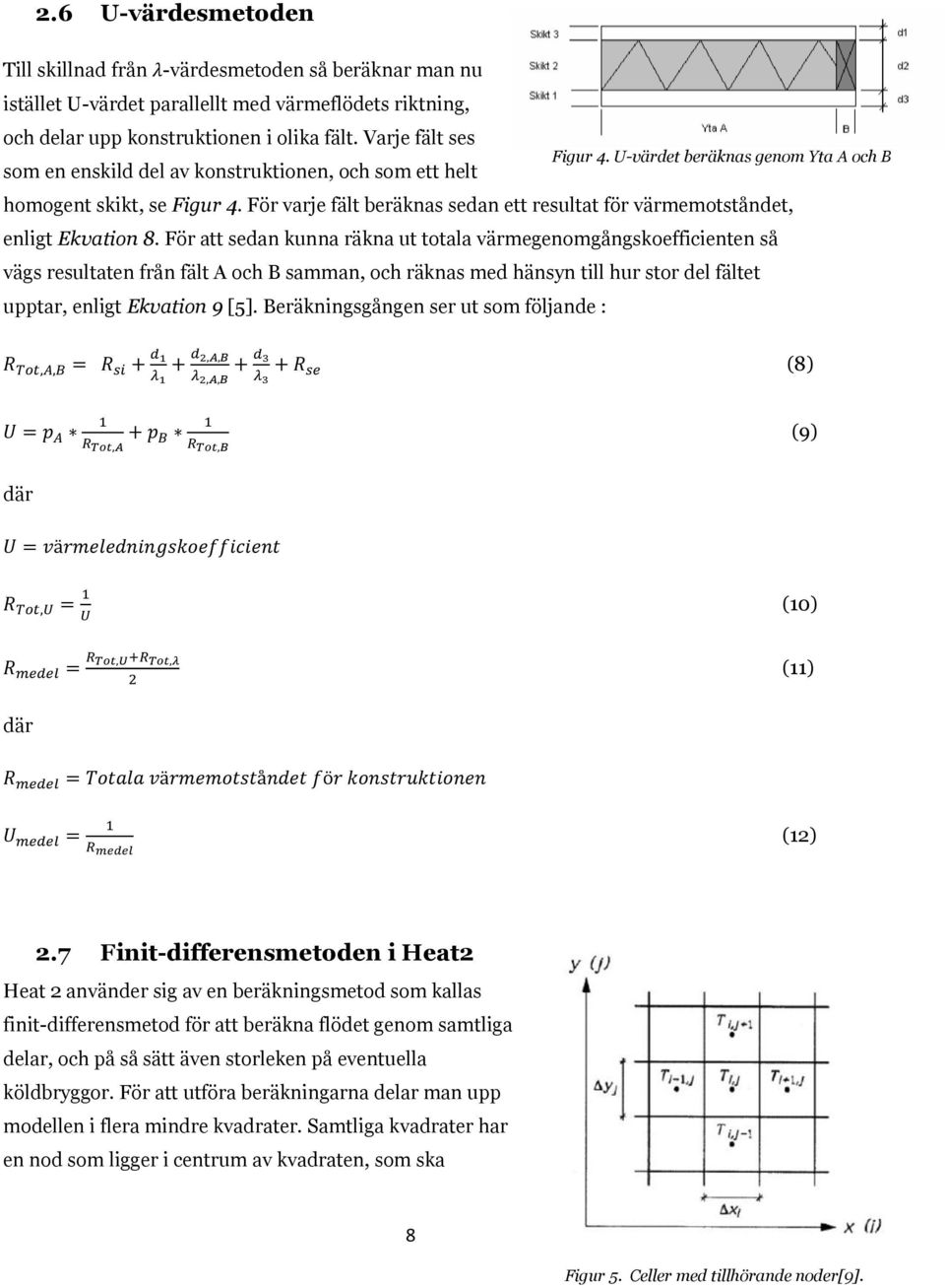 För varje fält beräknas sedan ett resultat för värmemotståndet, enligt Ekvation 8.