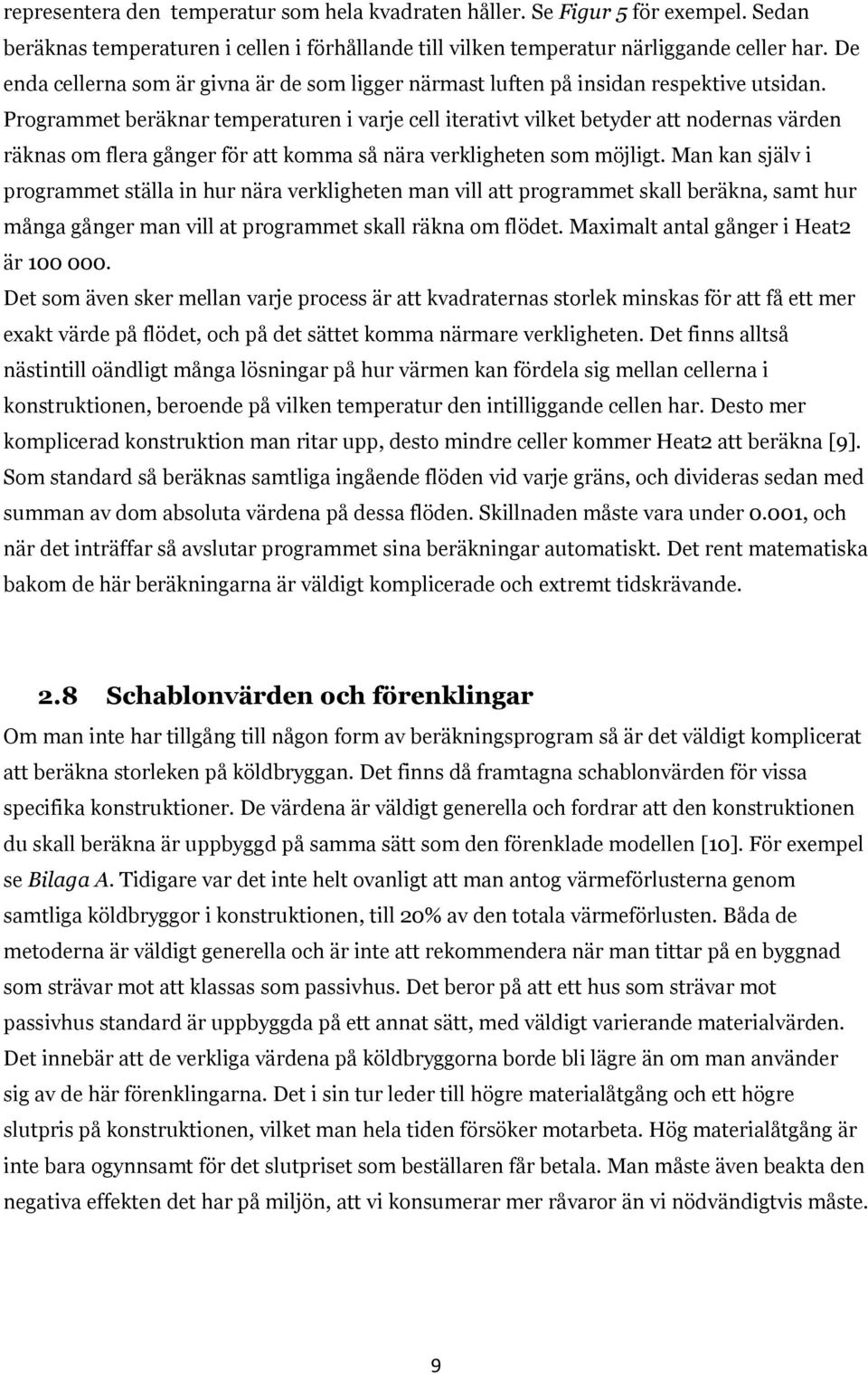 Programmet beräknar temperaturen i varje cell iterativt vilket betyder att nodernas värden räknas om flera gånger för att komma så nära verkligheten som möjligt.