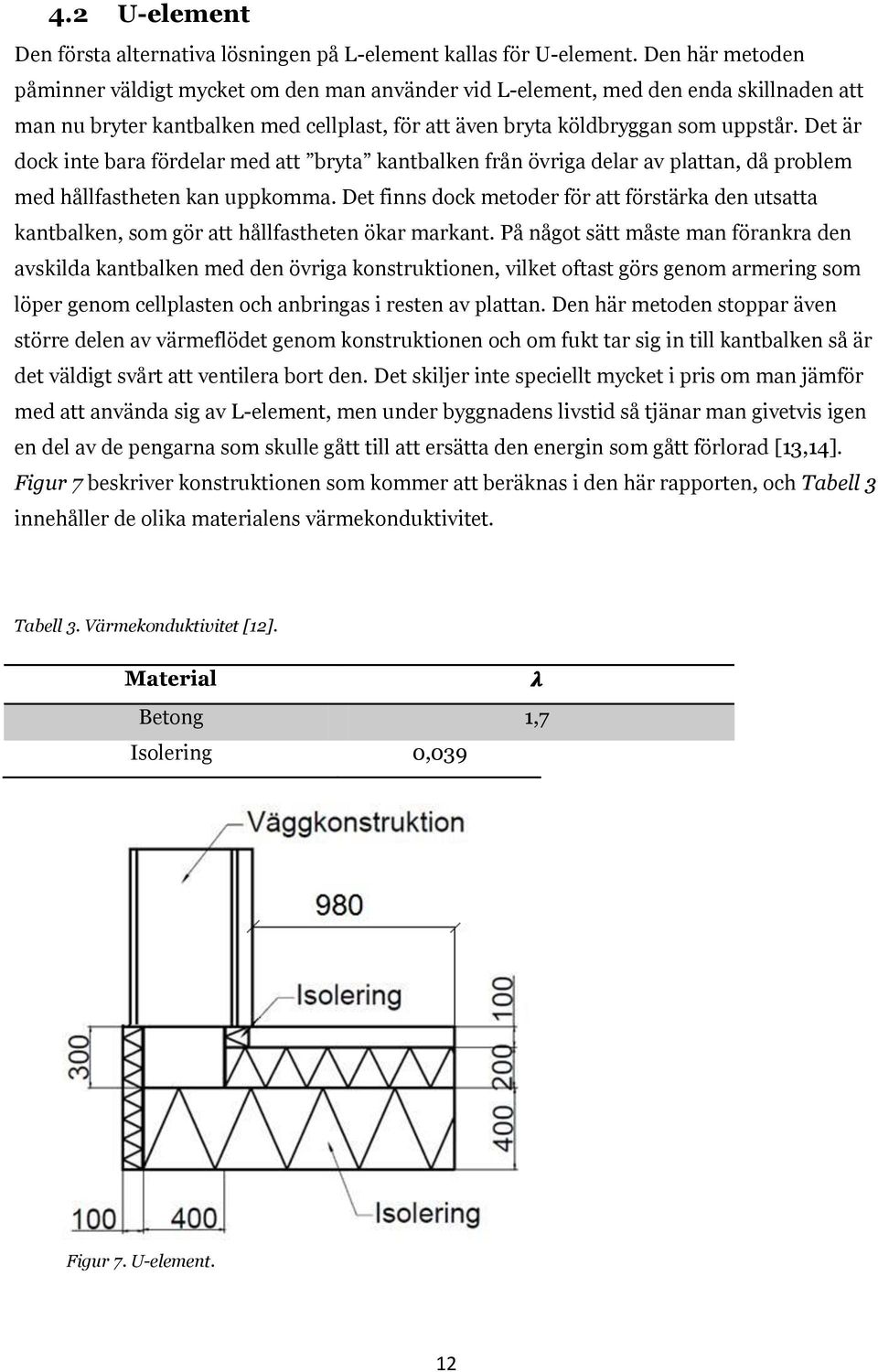 Det är dock inte bara fördelar med att bryta kantbalken från övriga delar av plattan, då problem med hållfastheten kan uppkomma.