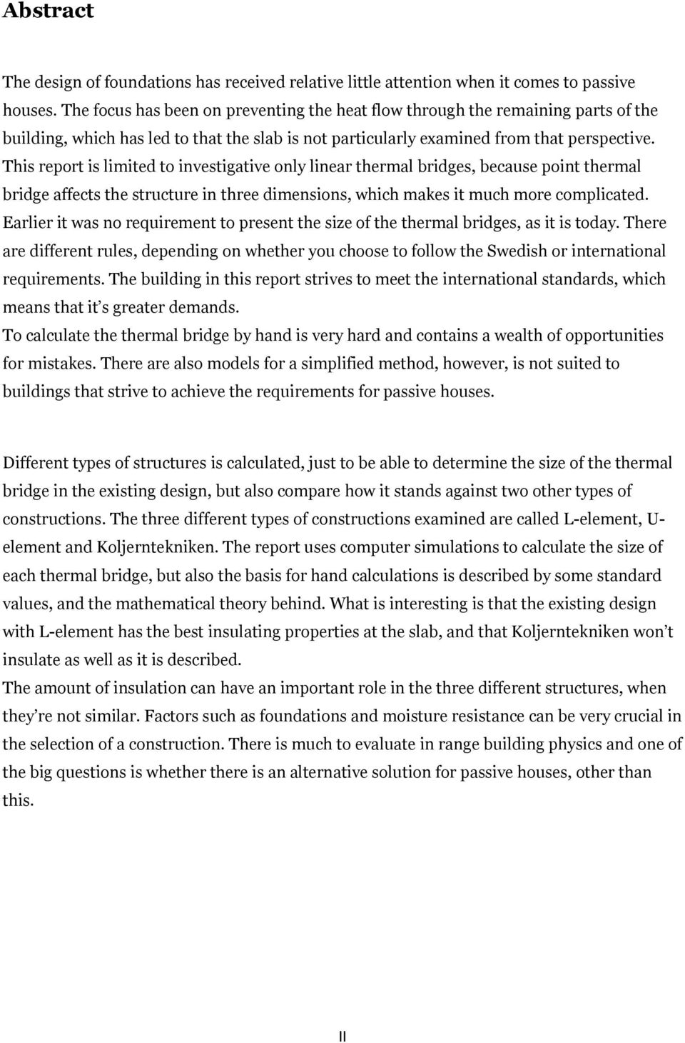 This report is limited to investigative only linear thermal bridges, because point thermal bridge affects the structure in three dimensions, which makes it much more complicated.