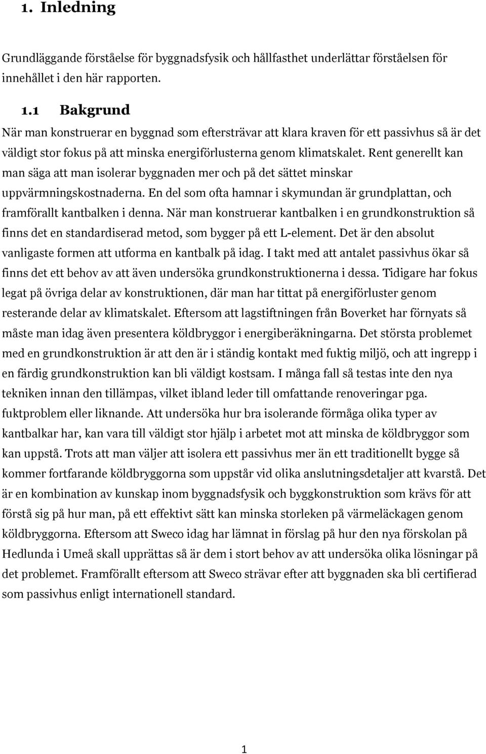 Rent generellt kan man säga att man isolerar byggnaden mer och på det sättet minskar uppvärmningskostnaderna. En del som ofta hamnar i skymundan är grundplattan, och framförallt kantbalken i denna.