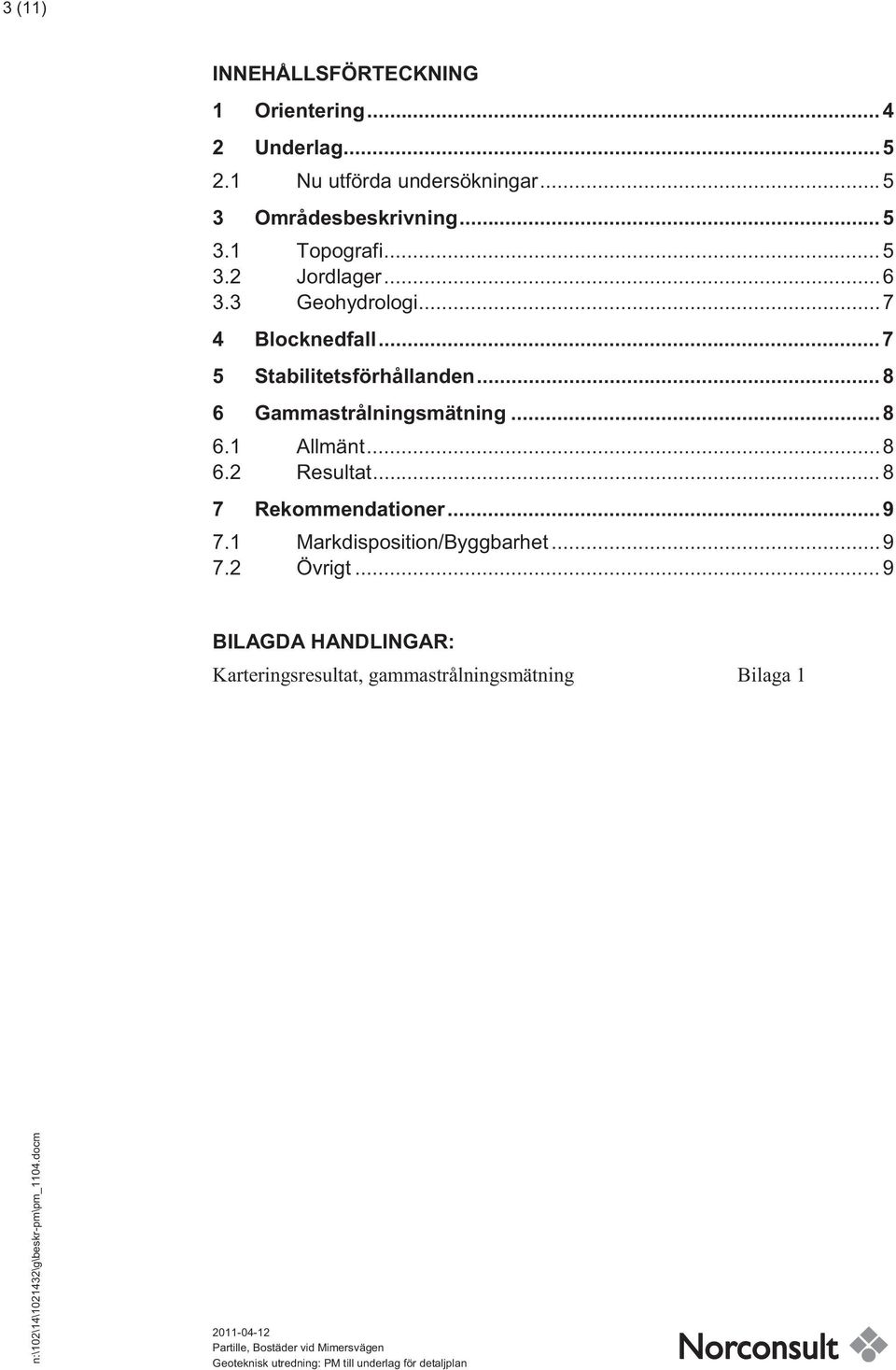 .. 7 5 Stabilitetsförhållanden... 8 6 Gammastrålningsmätning... 8 6.1 Allmänt... 8 6.2 Resultat.