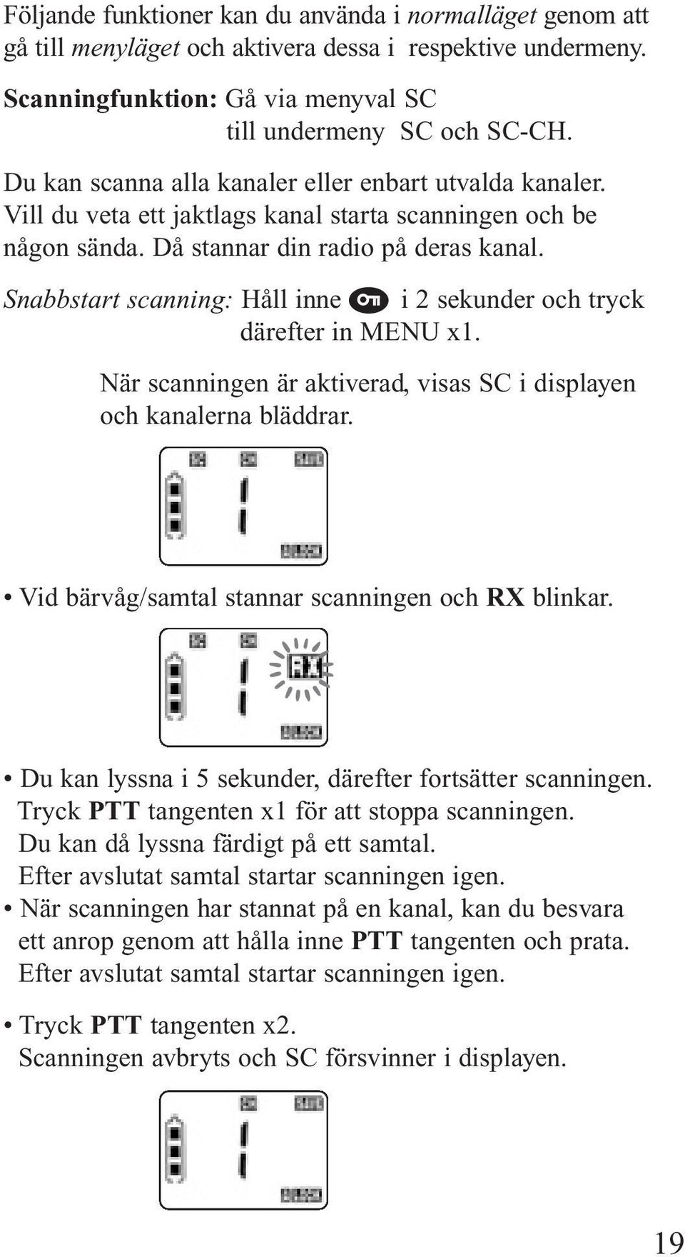 Snabbstart scanning: Håll inne i 2 sekunder och tryck därefter in MENU x1. När scanningen är aktiverad, visas SC i displayen och kanalerna bläddrar.