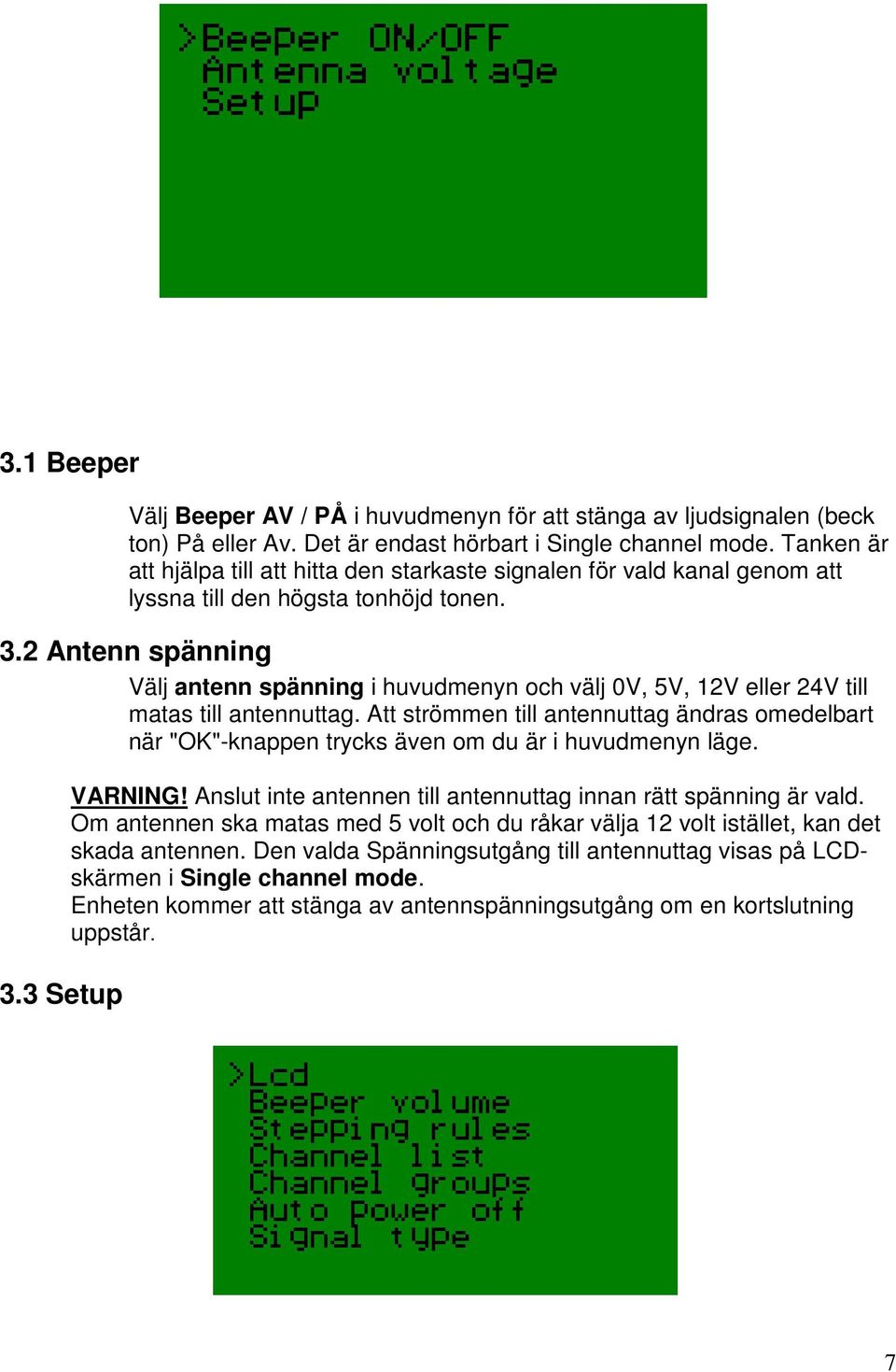 2 Antenn spänning Välj antenn spänning i huvudmenyn och välj 0V, 5V, 12V eller 24V till matas till antennuttag.