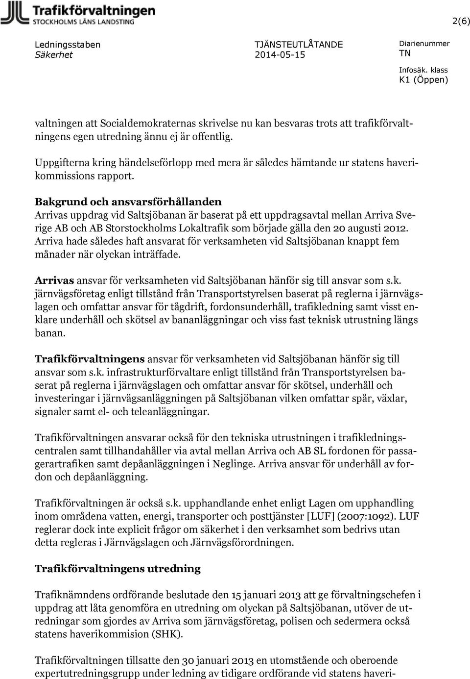 Bakgrund och ansvarsförhållanden Arrivas uppdrag vid Saltsjöbanan är baserat på ett uppdragsavtal mellan Arriva Sverige AB och AB Storstockholms Lokaltrafik som började gälla den 20 augusti 2012.