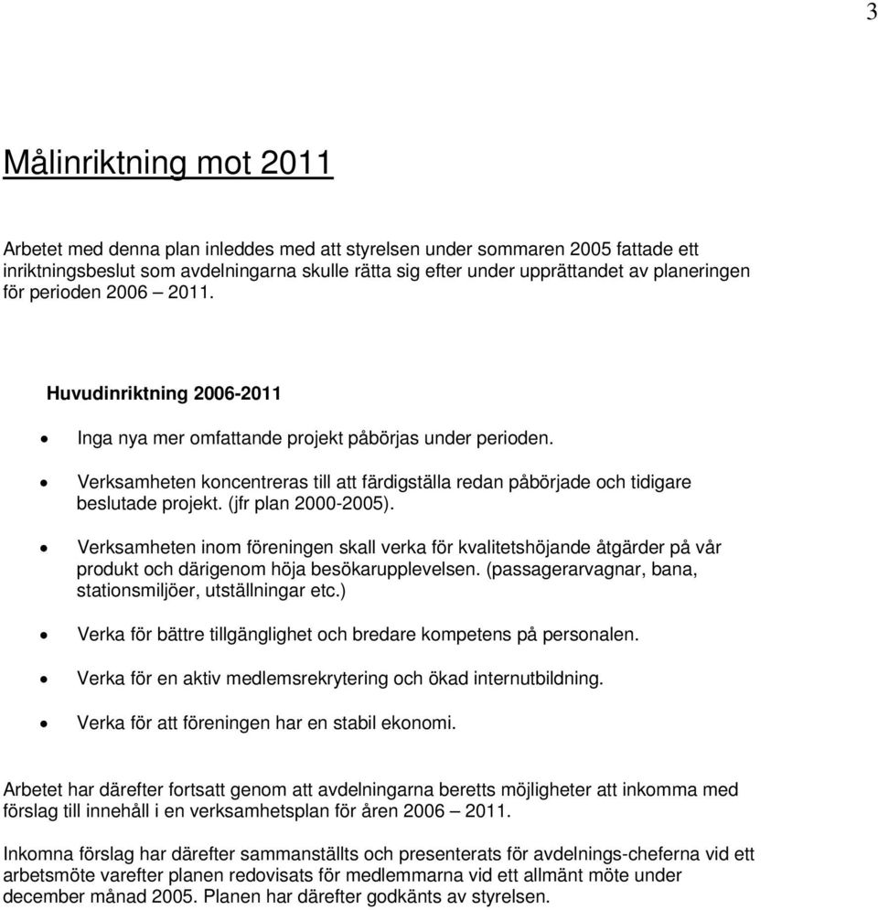 Verksamheten koncentreras till att färdigställa redan påbörjade och tidigare beslutade projekt. (jfr plan 2000-2005).