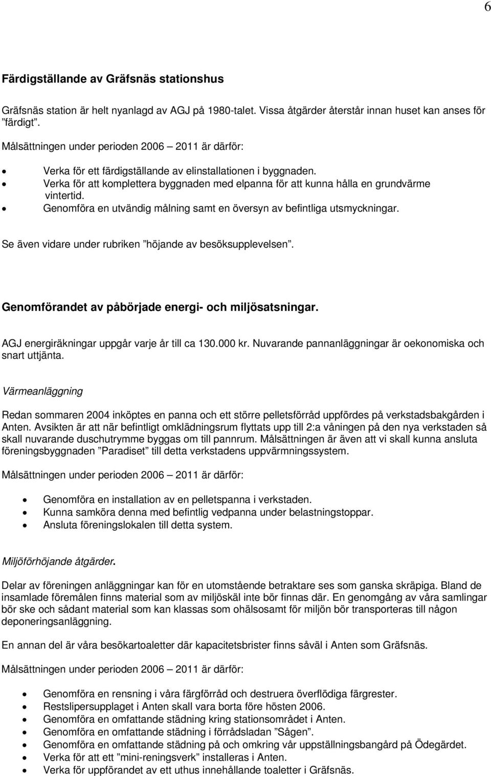 Genomföra en utvändig målning samt en översyn av befintliga utsmyckningar. Se även vidare under rubriken höjande av besöksupplevelsen. Genomförandet av påbörjade energi- och miljösatsningar.