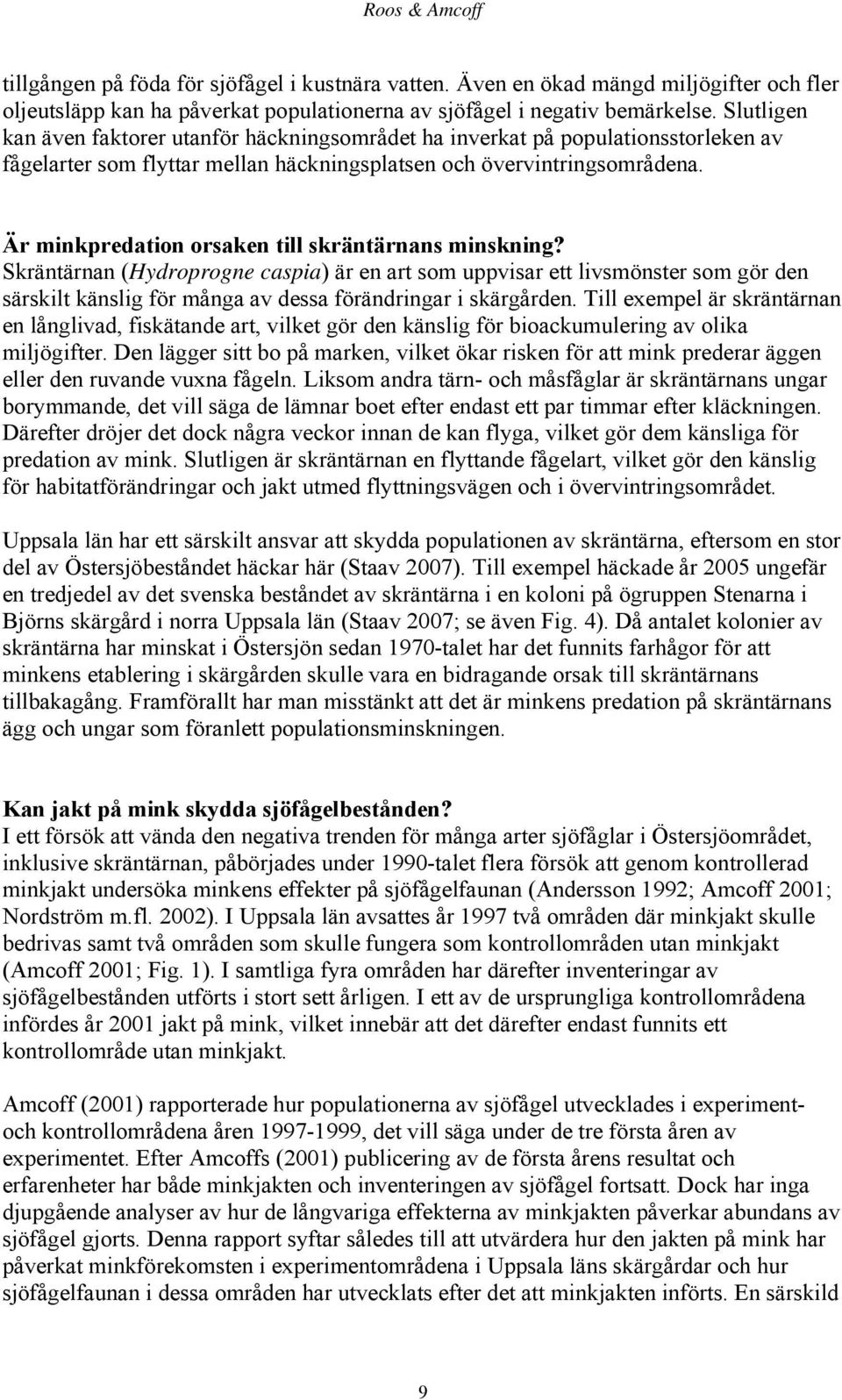 Är minkpredation orsaken till skräntärnans minskning? Skräntärnan (Hydroprogne caspia) är en art som uppvisar ett livsmönster som gör den särskilt känslig för många av dessa förändringar i skärgården.