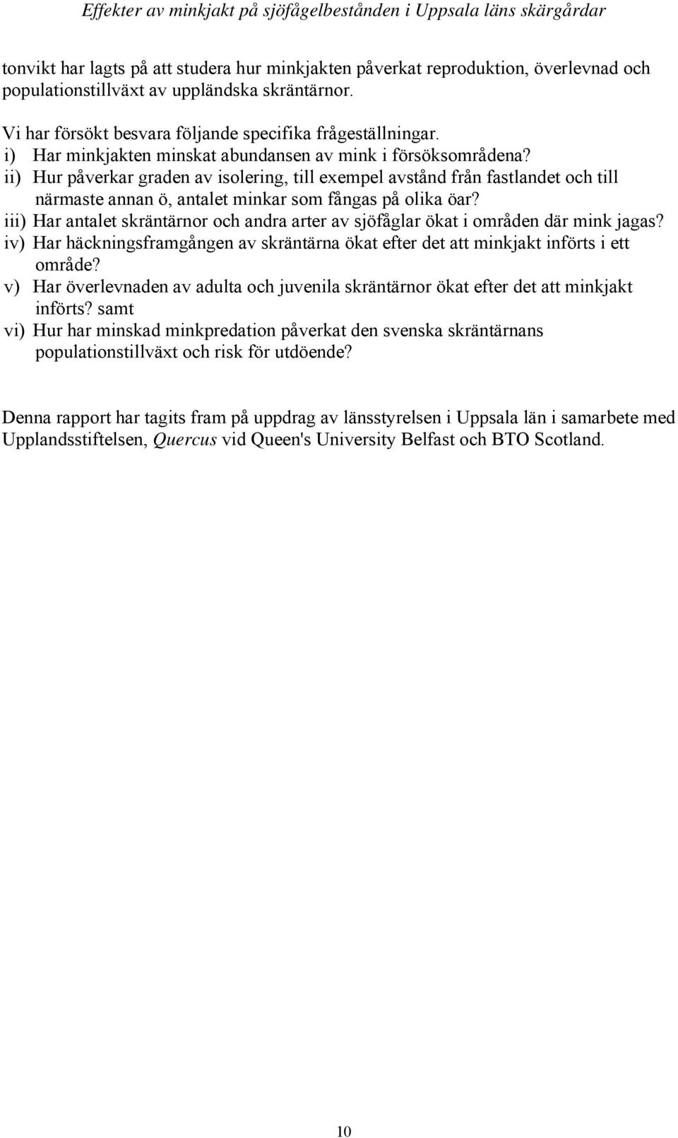 ii) Hur påverkar graden av isolering, till exempel avstånd från fastlandet och till närmaste annan ö, antalet minkar som fångas på olika öar?