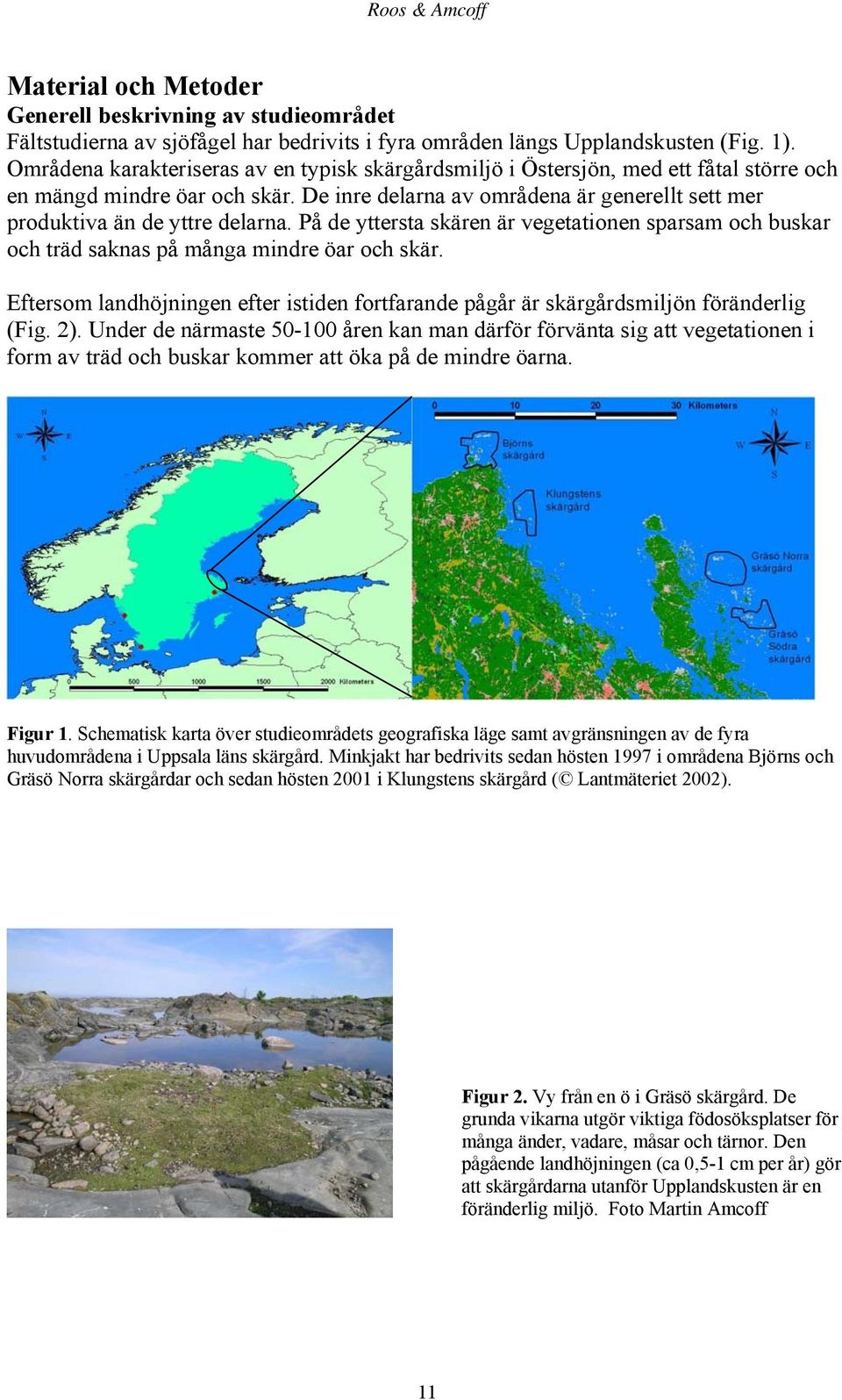 De inre delarna av områdena är generellt sett mer produktiva än de yttre delarna. På de yttersta skären är vegetationen sparsam och buskar och träd saknas på många mindre öar och skär.