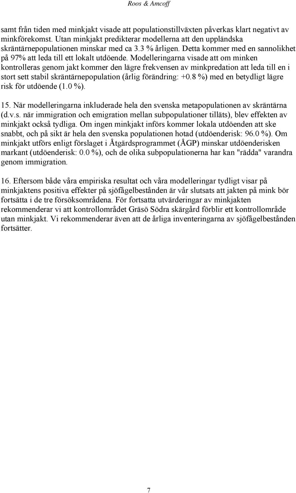 Modelleringarna visade att om minken kontrolleras genom jakt kommer den lägre frekvensen av minkpredation att leda till en i stort sett stabil skräntärnepopulation (årlig förändring: +0.