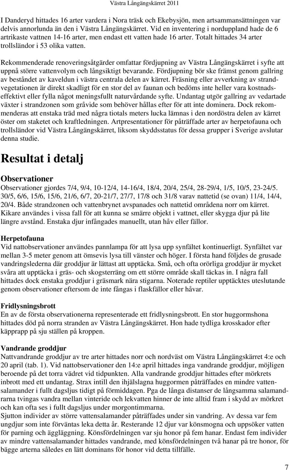 Rekommenderade renoveringsåtgärder omfattar fördjupning av Västra Långängskärret i syfte att uppnå större vattenvolym och långsiktigt bevarande.